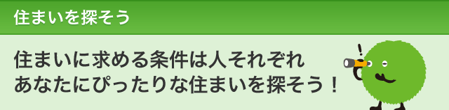 住まいを探そう　住まいに求める条件は人それぞれ。あなたにピッタリの住まいを探そう！