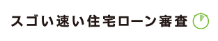 スゴい速い住宅ローン審査