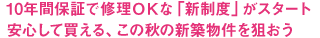 10年間保証で修理ＯＫな「新制度」がスタート。安心して買える、この秋の新築物件を狙おう