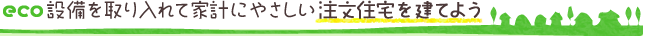 eco設備を取り入れて家計にやさしい注文住宅を建てよう