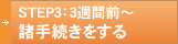 STEP3：3週間前～ 諸手続きをする